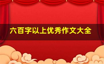 六百字以上优秀作文大全