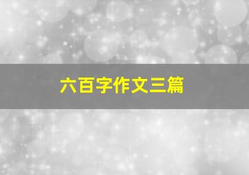 六百字作文三篇