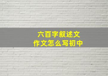 六百字叙述文作文怎么写初中