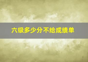 六级多少分不给成绩单