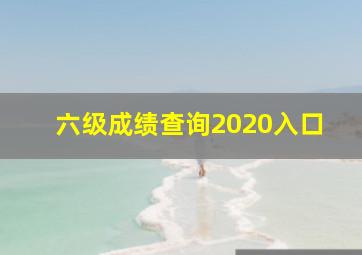 六级成绩查询2020入口