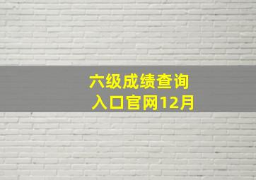 六级成绩查询入口官网12月