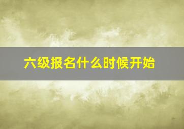 六级报名什么时候开始