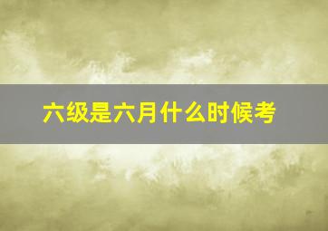 六级是六月什么时候考