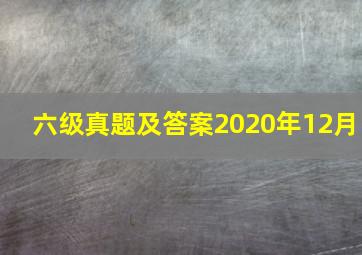 六级真题及答案2020年12月