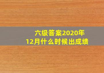 六级答案2020年12月什么时候出成绩