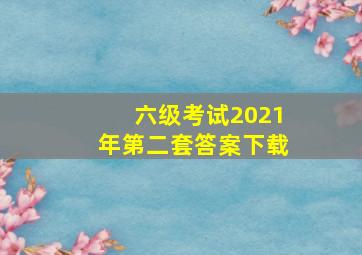 六级考试2021年第二套答案下载