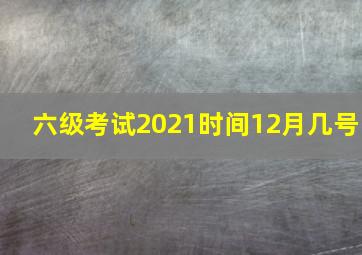 六级考试2021时间12月几号