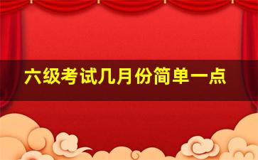 六级考试几月份简单一点