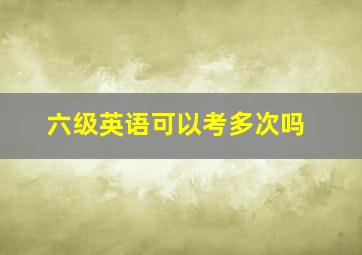 六级英语可以考多次吗