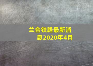 兰合铁路最新消息2020年4月