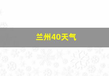 兰州40天气