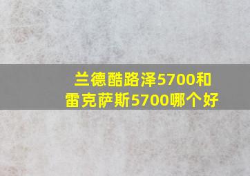 兰德酷路泽5700和雷克萨斯5700哪个好