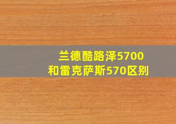 兰德酷路泽5700和雷克萨斯570区别