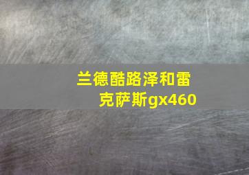 兰德酷路泽和雷克萨斯gx460