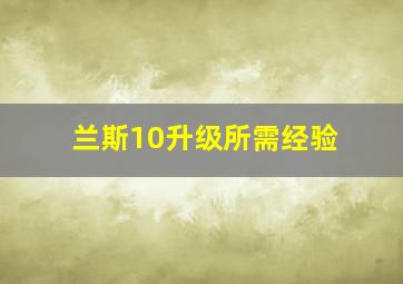 兰斯10升级所需经验