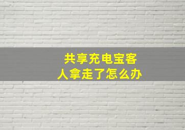 共享充电宝客人拿走了怎么办