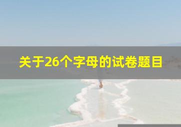 关于26个字母的试卷题目