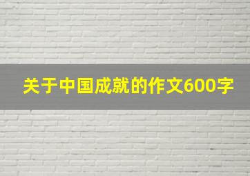 关于中国成就的作文600字