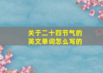 关于二十四节气的英文单词怎么写的