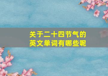 关于二十四节气的英文单词有哪些呢