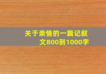 关于亲情的一篇记叙文800到1000字