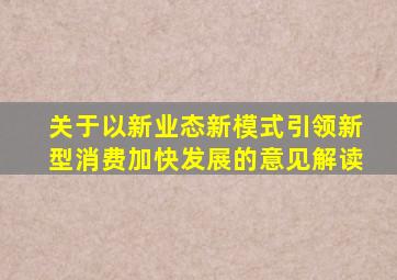 关于以新业态新模式引领新型消费加快发展的意见解读