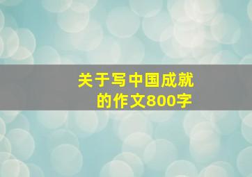 关于写中国成就的作文800字