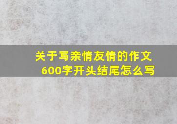 关于写亲情友情的作文600字开头结尾怎么写