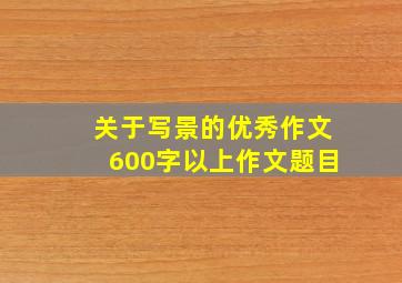 关于写景的优秀作文600字以上作文题目