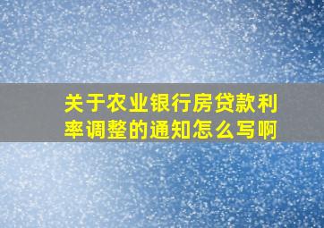 关于农业银行房贷款利率调整的通知怎么写啊