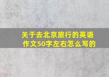 关于去北京旅行的英语作文50字左右怎么写的