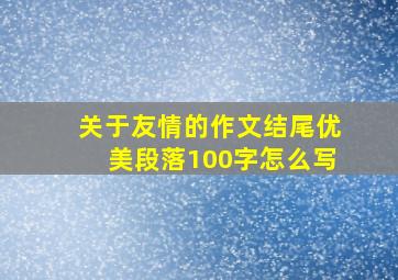 关于友情的作文结尾优美段落100字怎么写