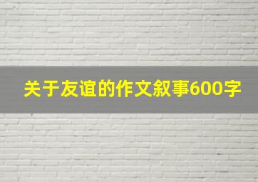 关于友谊的作文叙事600字