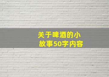 关于啤酒的小故事50字内容