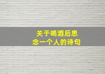 关于喝酒后思念一个人的诗句