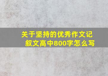 关于坚持的优秀作文记叙文高中800字怎么写