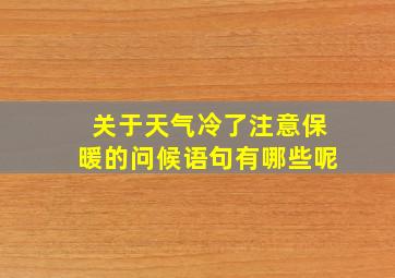 关于天气冷了注意保暖的问候语句有哪些呢