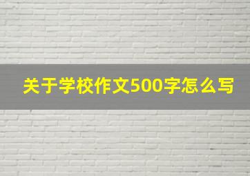 关于学校作文500字怎么写