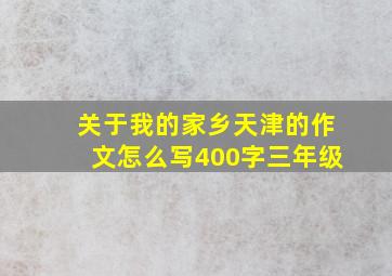 关于我的家乡天津的作文怎么写400字三年级