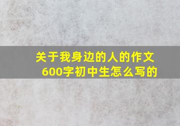 关于我身边的人的作文600字初中生怎么写的