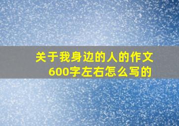 关于我身边的人的作文600字左右怎么写的