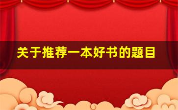 关于推荐一本好书的题目