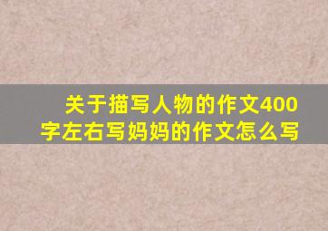 关于描写人物的作文400字左右写妈妈的作文怎么写