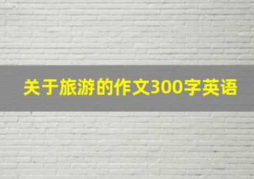 关于旅游的作文300字英语