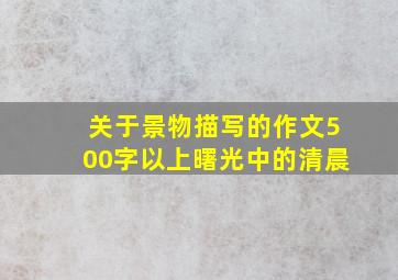 关于景物描写的作文500字以上曙光中的清晨