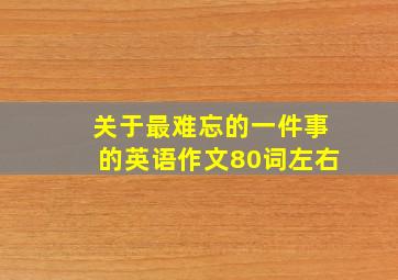 关于最难忘的一件事的英语作文80词左右