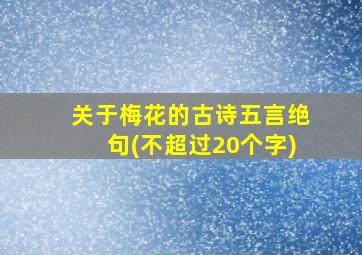 关于梅花的古诗五言绝句(不超过20个字)