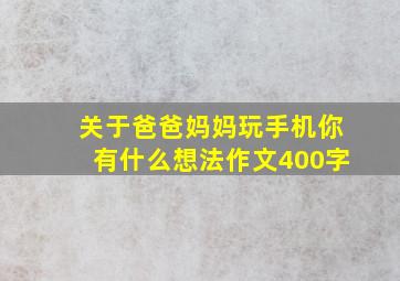 关于爸爸妈妈玩手机你有什么想法作文400字