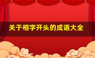 关于相字开头的成语大全